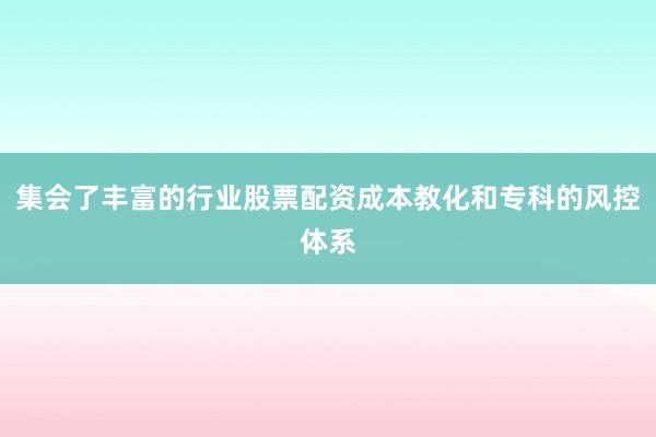 集会了丰富的行业股票配资成本教化和专科的风控体系