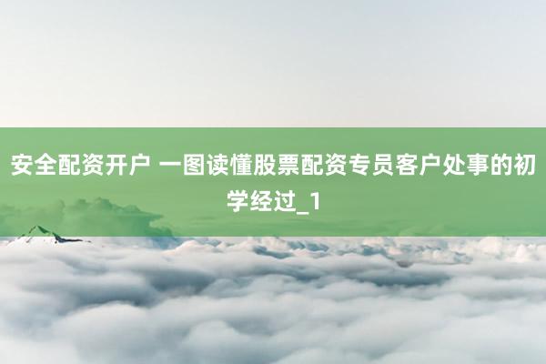 安全配资开户 一图读懂股票配资专员客户处事的初学经过_1